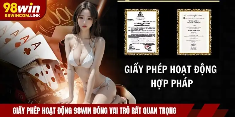 Giấy phép hoạt động 98WIN đóng vai trò rất quan trọng 
